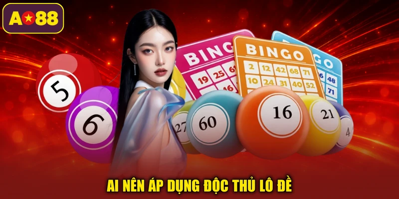 Ai nên áp dụng độc thủ lô đề