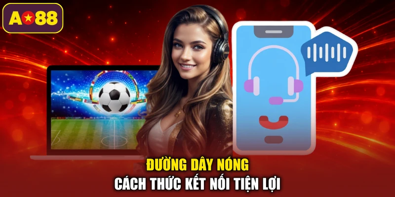 Đường dây nóng cách thức kết nối tiện lợi