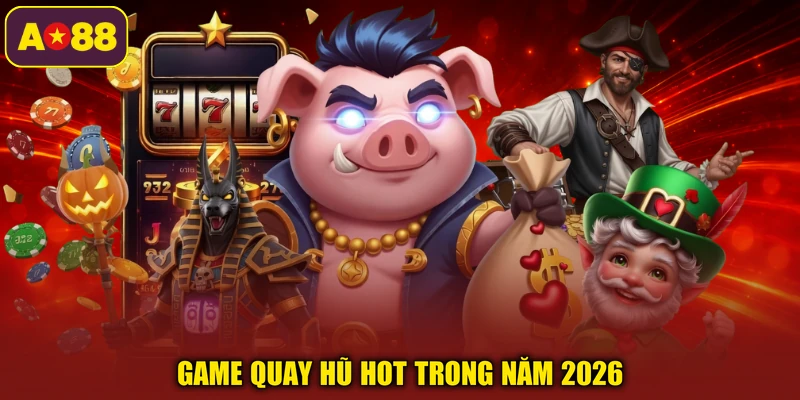 Game quay hũ hot trong năm 2026