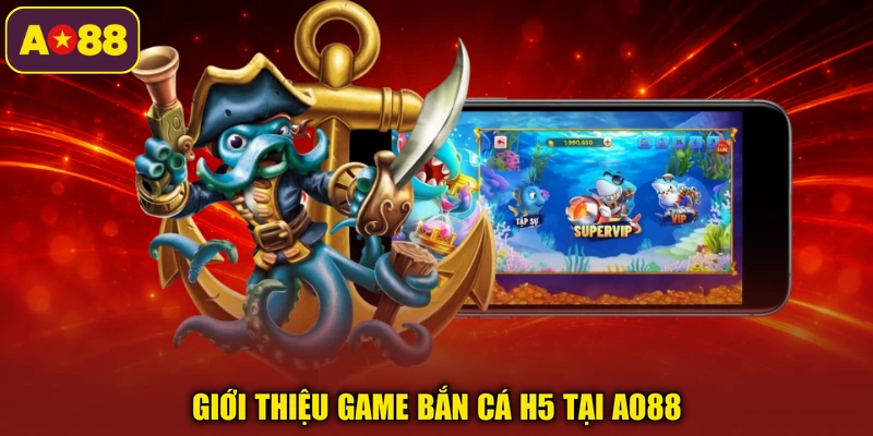 Giới thiệu game bắn cá H5 tại AO88