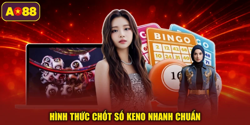 Hình thức chốt số keno nhanh chuẩn