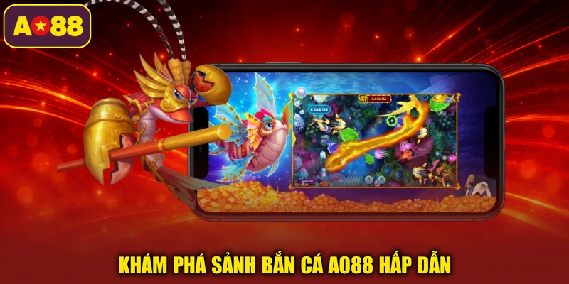 Khám phá sảnh bắn cá AO88 hấp dẫn