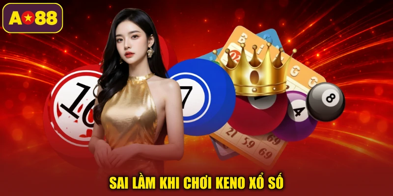 Sai lầm khi chơi Keno xổ số