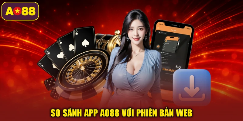So sánh app AO88 với phiên bản web