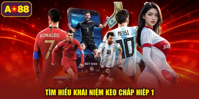 Tìm hiểu khái niệm kèo chấp hiệp 1