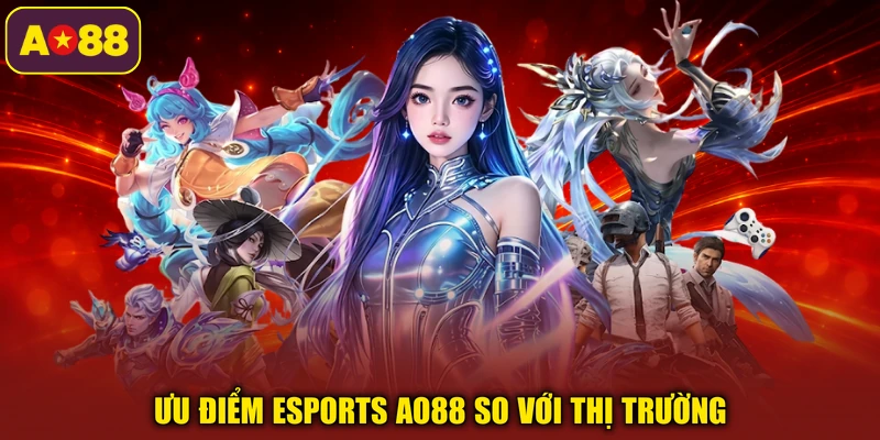 Ưu điểm Esports AO88 so với thị trường