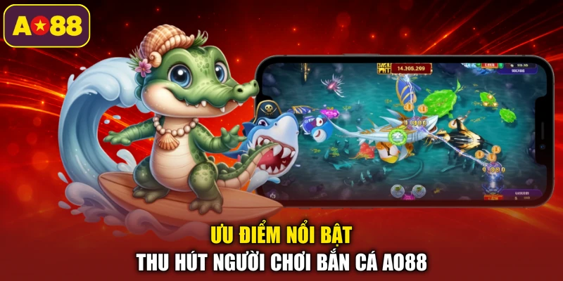Ưu điểm nổi bật thu hút người chơi bắn cá AO88